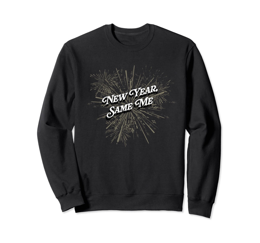 New Year Same Me Self Love Positivity Sweatshirt - Novelty Apparel Unisex - T-Shirt, Sweatshirt, Hoodie