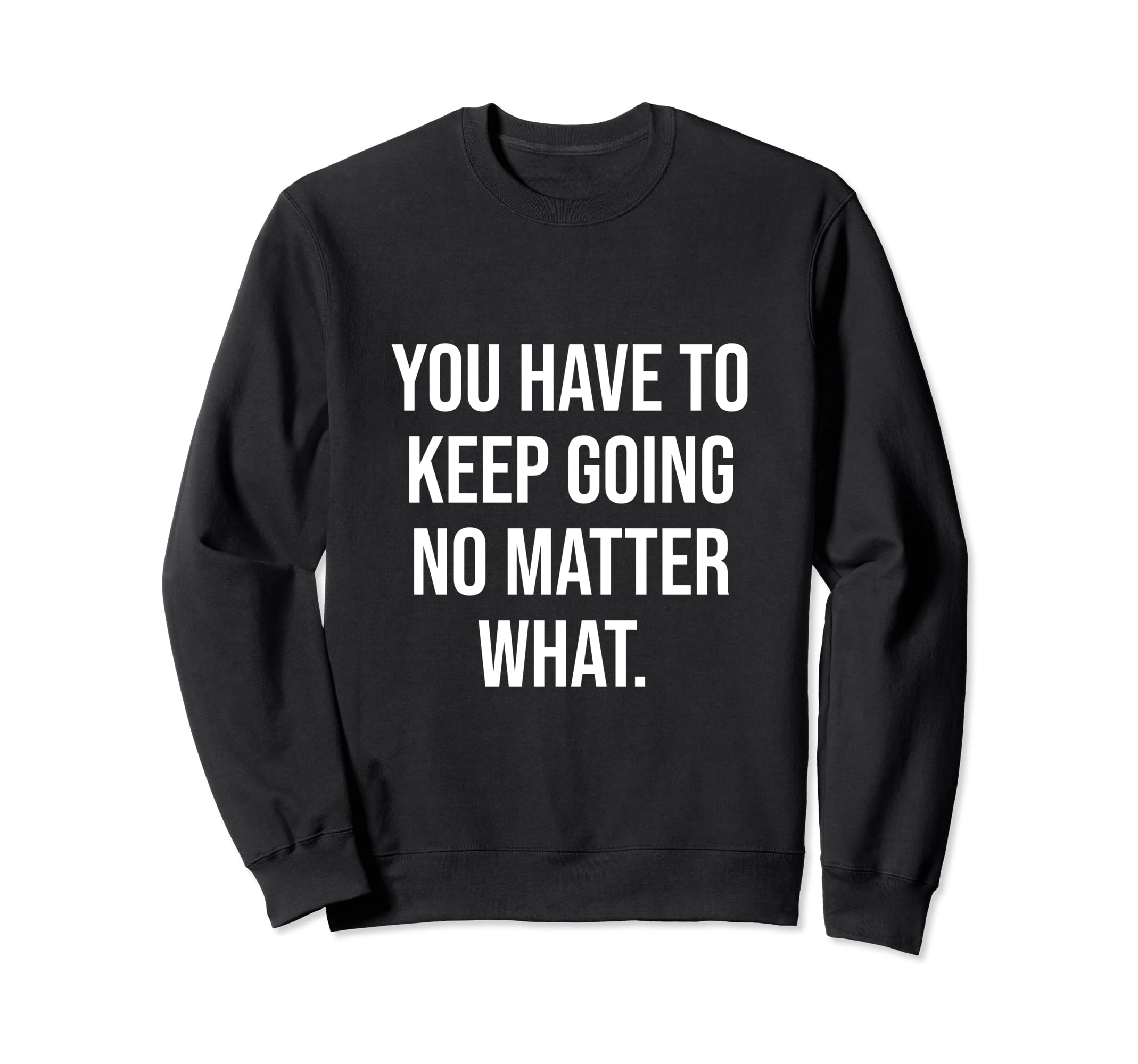 Keep Going No Matter What Gym Hustle Sweatshirt - Unique Graphic Men Women - T-Shirt, Sweatshirt, Hoodie