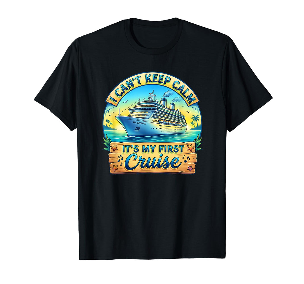 I Cant Keep Calm Its My First Cruise T-Shirt - Graphic Print Men Women - T-Shirt, Sweatshirt, Hoodie