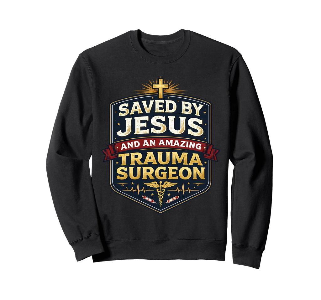 Saved Jesus And Amazing Trauma Surgeon Sweatshirt - Unique Graphic Unisex - T-Shirt, Sweatshirt, Hoodie