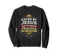 Saved Jesus And Amazing Trauma Surgeon Sweatshirt - Unique Graphic Unisex - T-Shirt, Sweatshirt, Hoodie