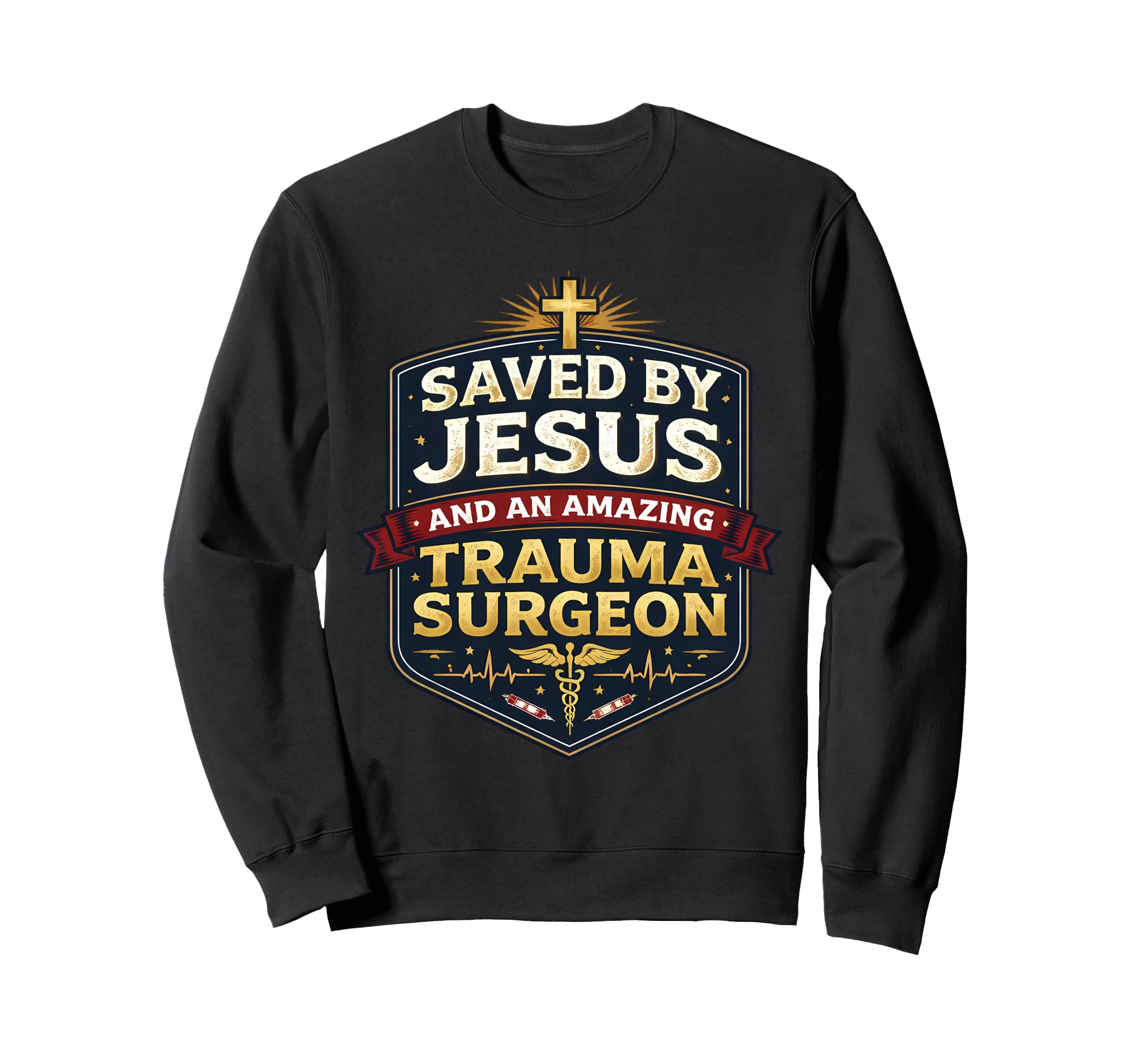 Saved Jesus And Amazing Trauma Surgeon Sweatshirt - Unique Graphic Unisex - T-Shirt, Sweatshirt, Hoodie