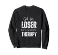 Get Loser Were Going To Therapy Sweatshirt - Minimalist Print for Adults - T-Shirt, Sweatshirt, Hoodie