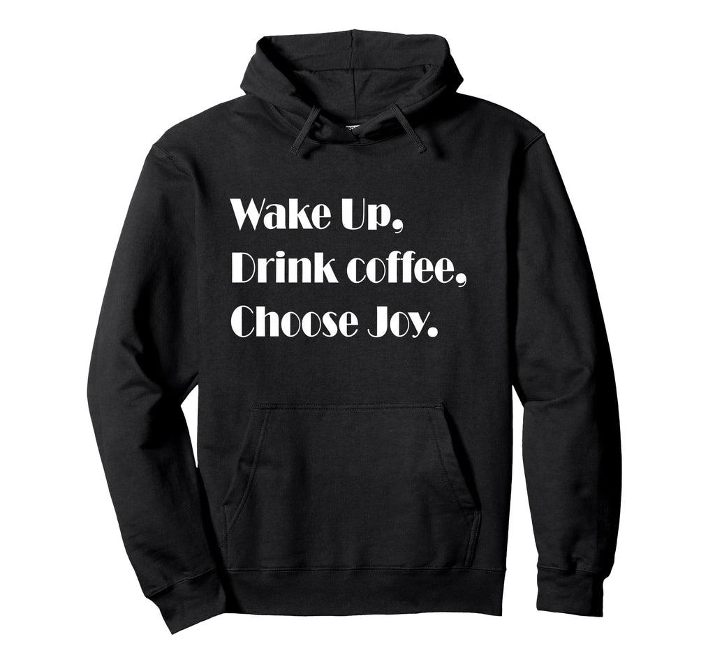 Wake Up Drink Coffee Choose Joy Funny Hoodie - Aesthetic Graphic Men Women - T-Shirt, Sweatshirt, Hoodie
