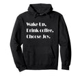 Wake Up Drink Coffee Choose Joy Funny Hoodie - Aesthetic Graphic Men Women - T-Shirt, Sweatshirt, Hoodie