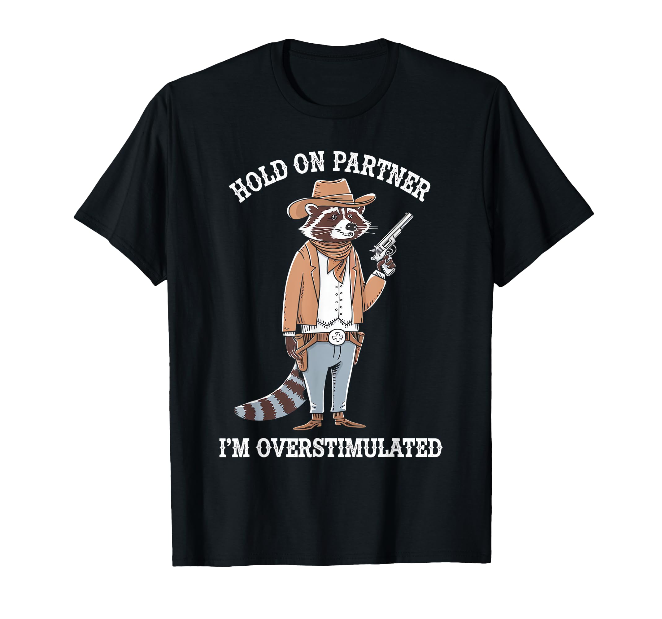 Hold Partner Im Overstimulated Raccoon T-Shirt - Novelty Apparel Unisex - T-Shirt, Sweatshirt, Hoodie