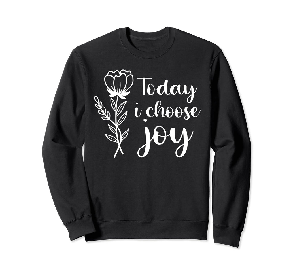 Today I Choose Joy Positive Sweatshirt - Trendy Graphic Men Women - T-Shirt, Sweatshirt, Hoodie