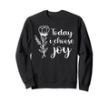 Today I Choose Joy Positive Sweatshirt - Trendy Graphic Men Women - T-Shirt, Sweatshirt, Hoodie