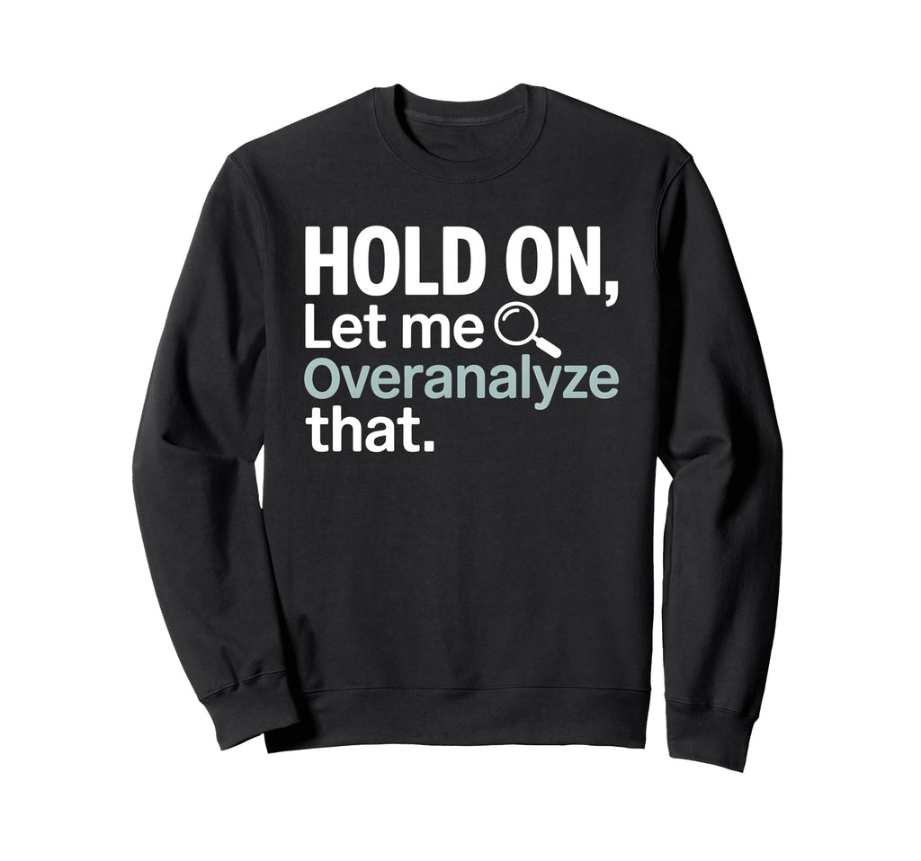 Hold Let Me Overanalyze That Sweatshirt - Aesthetic Graphic for Adults - T-Shirt, Sweatshirt, Hoodie