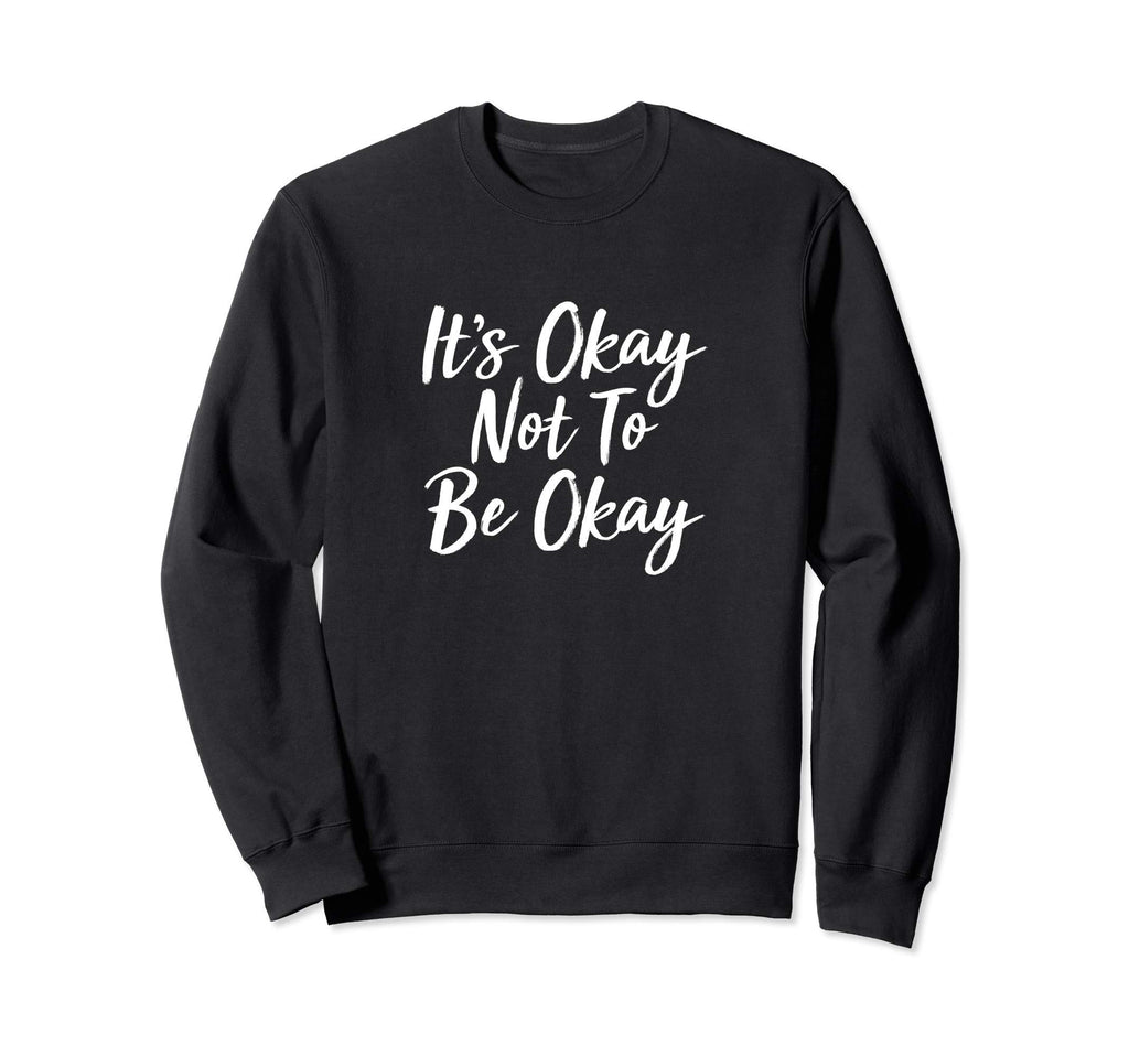 Its Okay Not To Be Okay Sweatshirt - Minimalist Print for Adults - T-Shirt, Sweatshirt, Hoodie