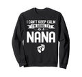 I Cant Keep Calm Im Going To Be Nana Sweatshirt - Streetwear Style Unisex - T-Shirt, Sweatshirt, Hoodie