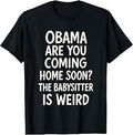 Obama are You Coming Home Soon Shirt Funny Political Humor T-Shirt Unisex T-shirt, Sweatshirt, Hoodie, Long Sleeve Tee - T-Shirt, Sweatshirt, Hoodie