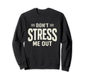 Dont Stress Me Out Funny Sarcastic Sweatshirt - Fun Novelty Design Unisex - T-Shirt, Sweatshirt, Hoodie