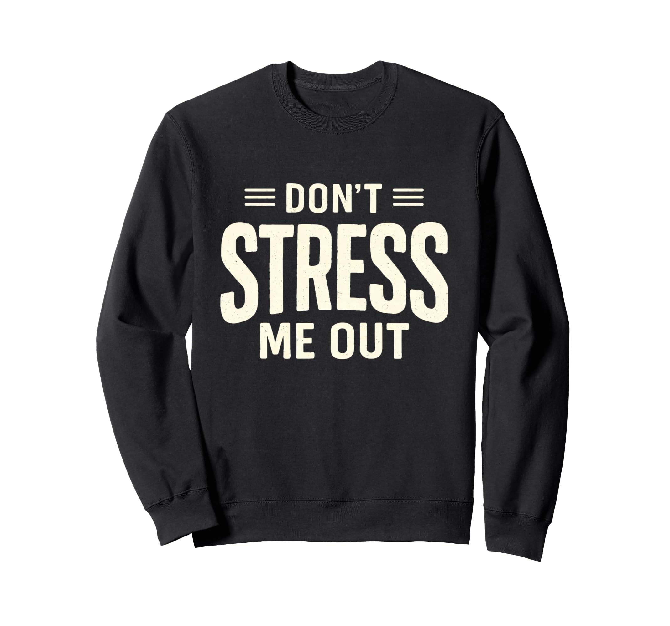 Dont Stress Me Out Funny Sarcastic Sweatshirt - Fun Novelty Design Unisex - T-Shirt, Sweatshirt, Hoodie