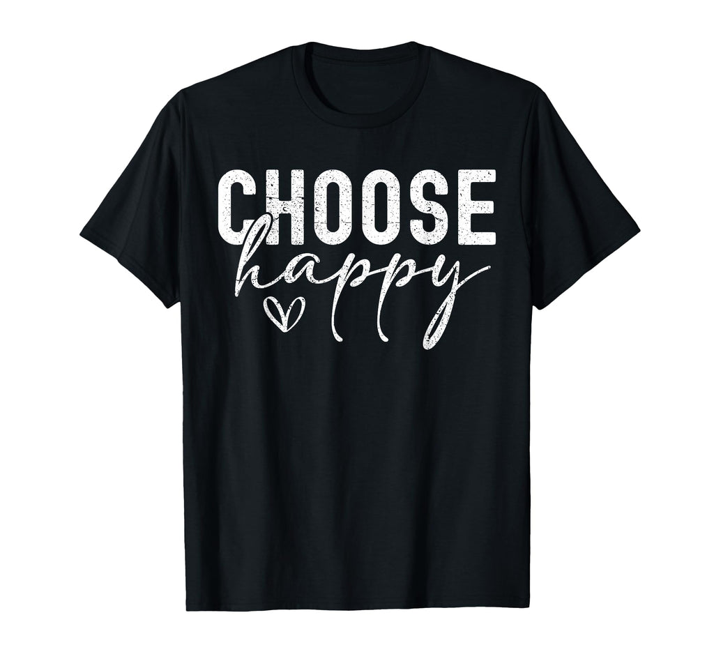 Choose Happy Joy Positivity T-Shirt - Casual Everyday Wear Unisex - T-Shirt, Sweatshirt, Hoodie