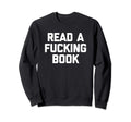 Read Fucking Book Funny Books Sweatshirt - Aesthetic Graphic for Adults - T-Shirt, Sweatshirt, Hoodie