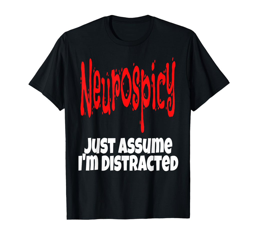 Neurospicy Just Assume Im Distracted Funny T-Shirt - Trendy Graphic Unisex - T-Shirt, Sweatshirt, Hoodie