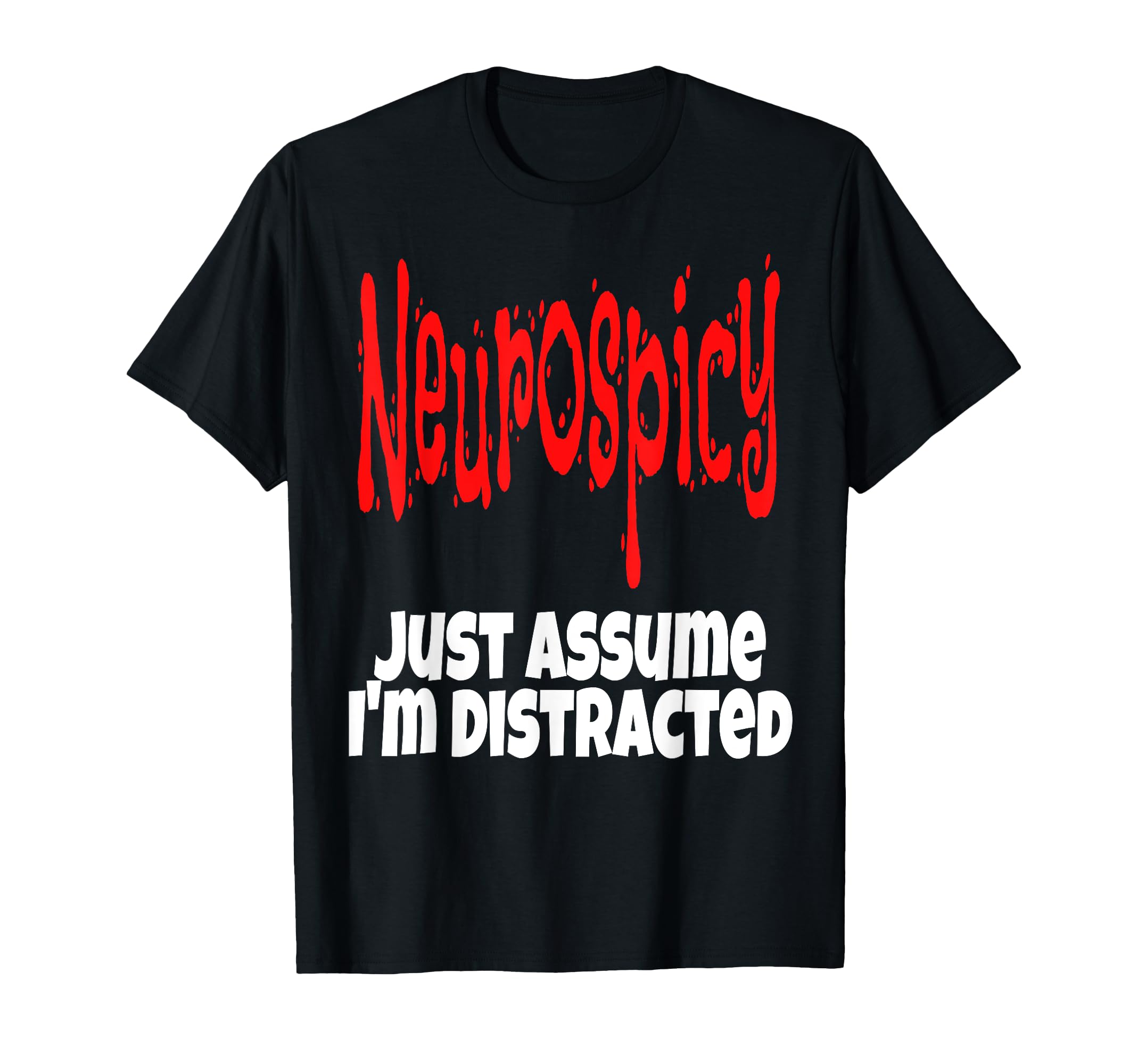 Neurospicy Just Assume Im Distracted Funny T-Shirt - Trendy Graphic Unisex - T-Shirt, Sweatshirt, Hoodie