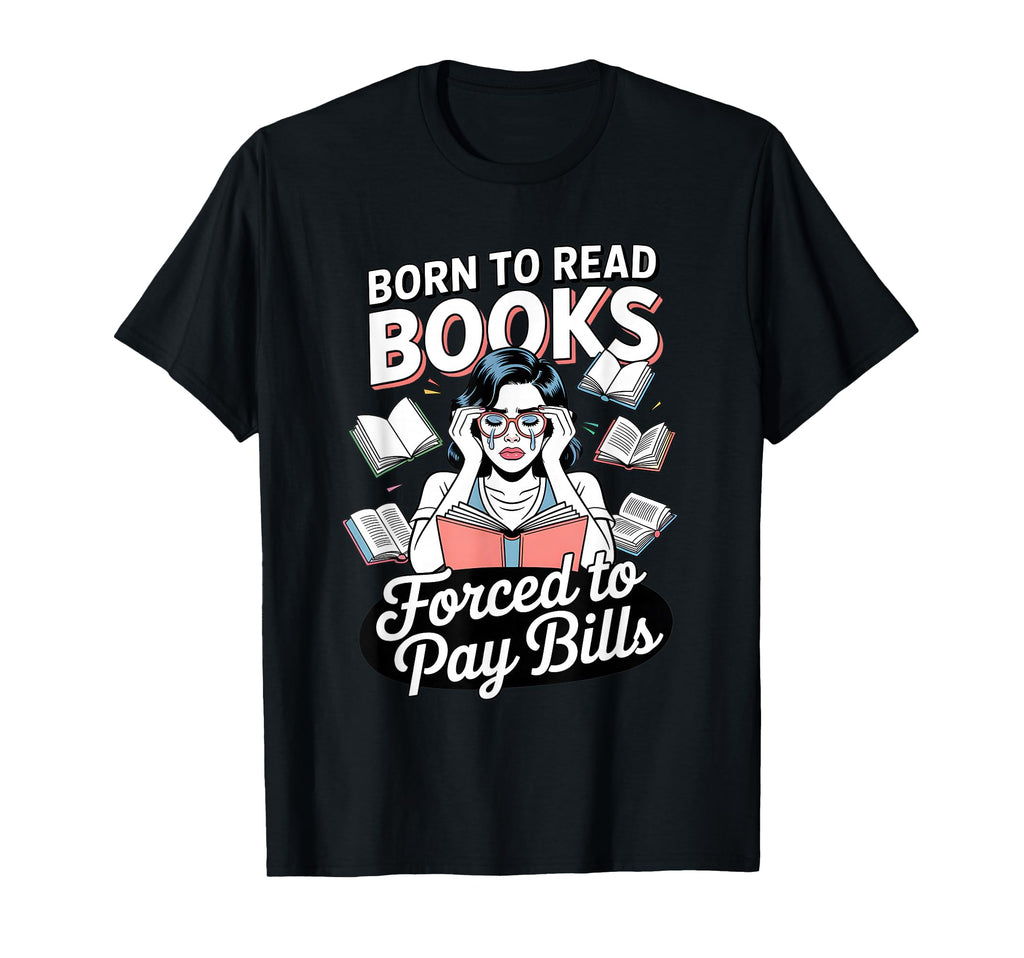 Born To Read Books Forced To Pay Bills T-Shirt - Aesthetic Graphic Unisex - T-Shirt, Sweatshirt, Hoodie