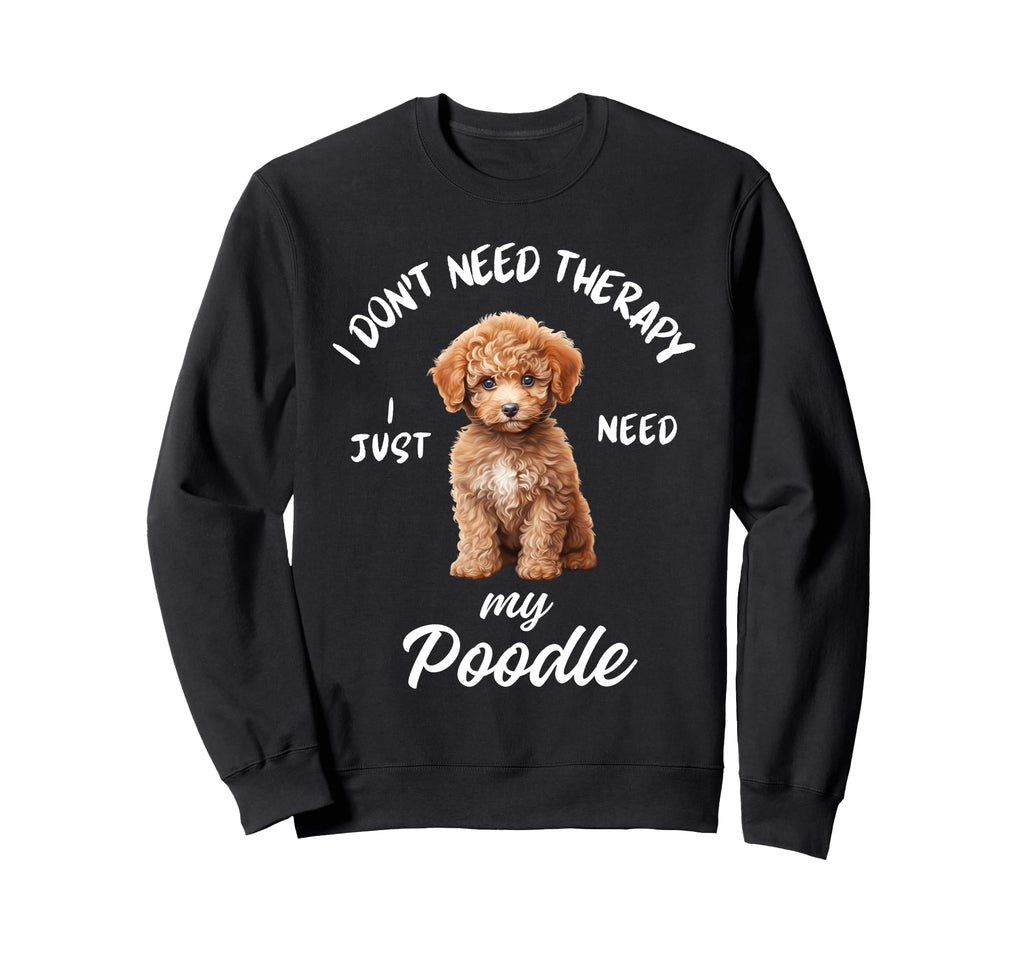 Poodle Dog Lover I Just Need My Sweatshirt - Novelty Apparel Men Women - T-Shirt, Sweatshirt, Hoodie