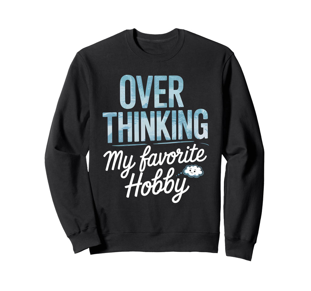 Overthinking My Favorite Hobby Sweatshirt - Unique Graphic Men Women - T-Shirt, Sweatshirt, Hoodie