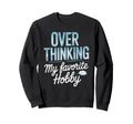 Overthinking My Favorite Hobby Sweatshirt - Unique Graphic Men Women - T-Shirt, Sweatshirt, Hoodie