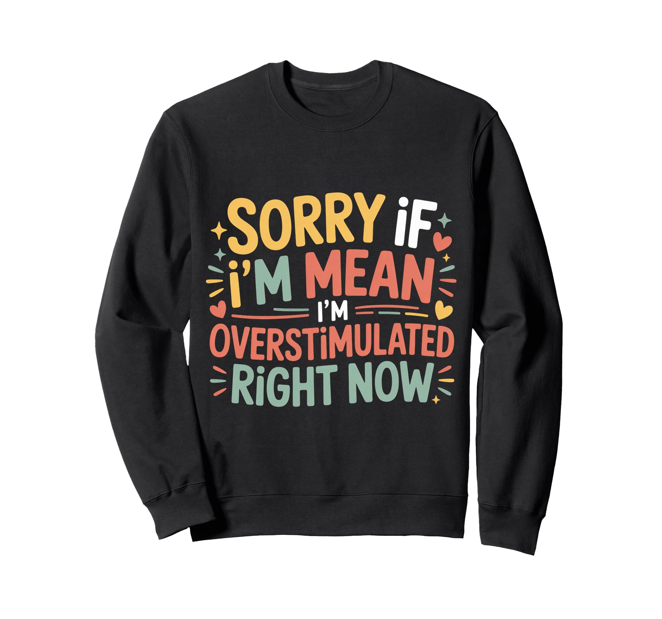 Sorry If Im Mean Im Overstimulated Sweatshirt - Novelty Apparel for Adults - T-Shirt, Sweatshirt, Hoodie