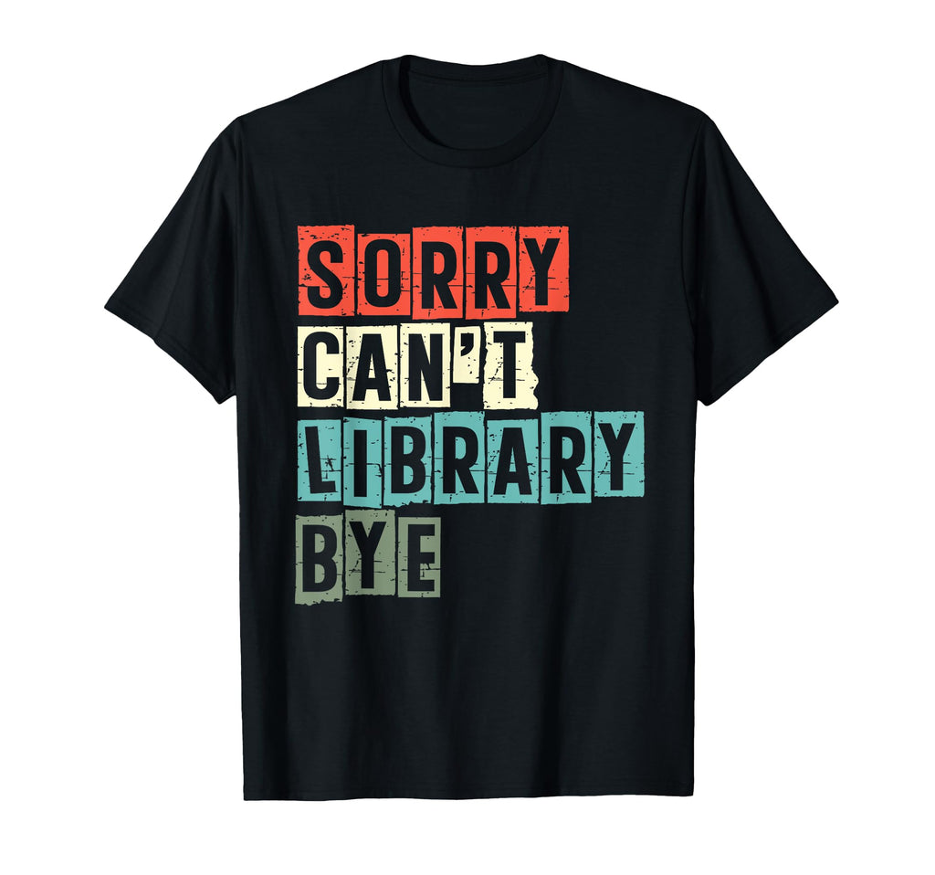 Sorry Cant Library Bye Book Reading T-Shirt - Streetwear Style Men Women - T-Shirt, Sweatshirt, Hoodie