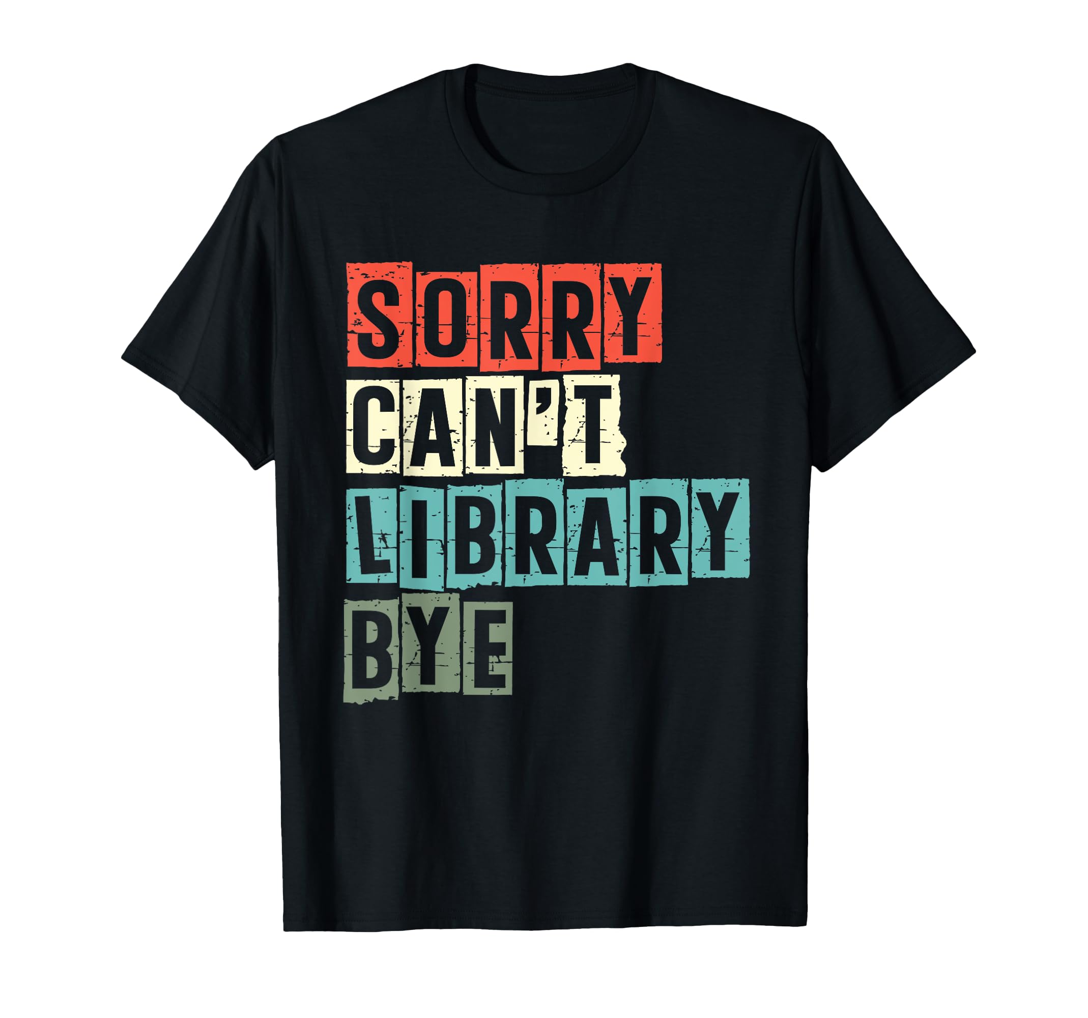 Sorry Cant Library Bye Book Reading T-Shirt - Streetwear Style Men Women - T-Shirt, Sweatshirt, Hoodie