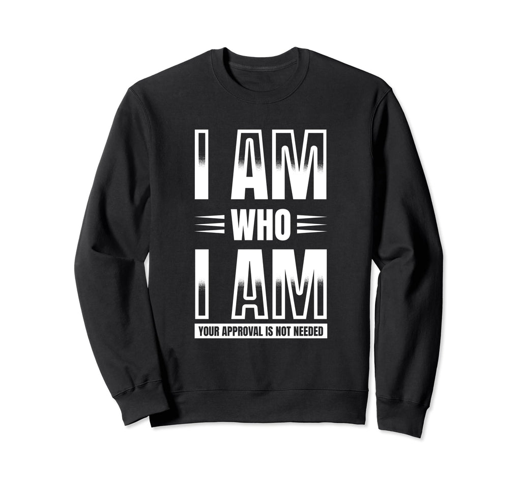 I Am Who I Am Your Approval Is Not Sweatshirt - Aesthetic Graphic Unisex - T-Shirt, Sweatshirt, Hoodie