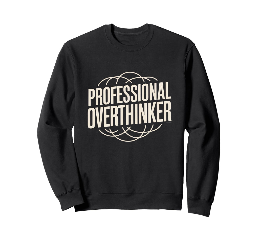 Professional Overthinker Funny Sweatshirt - Novelty Apparel for Adults - T-Shirt, Sweatshirt, Hoodie