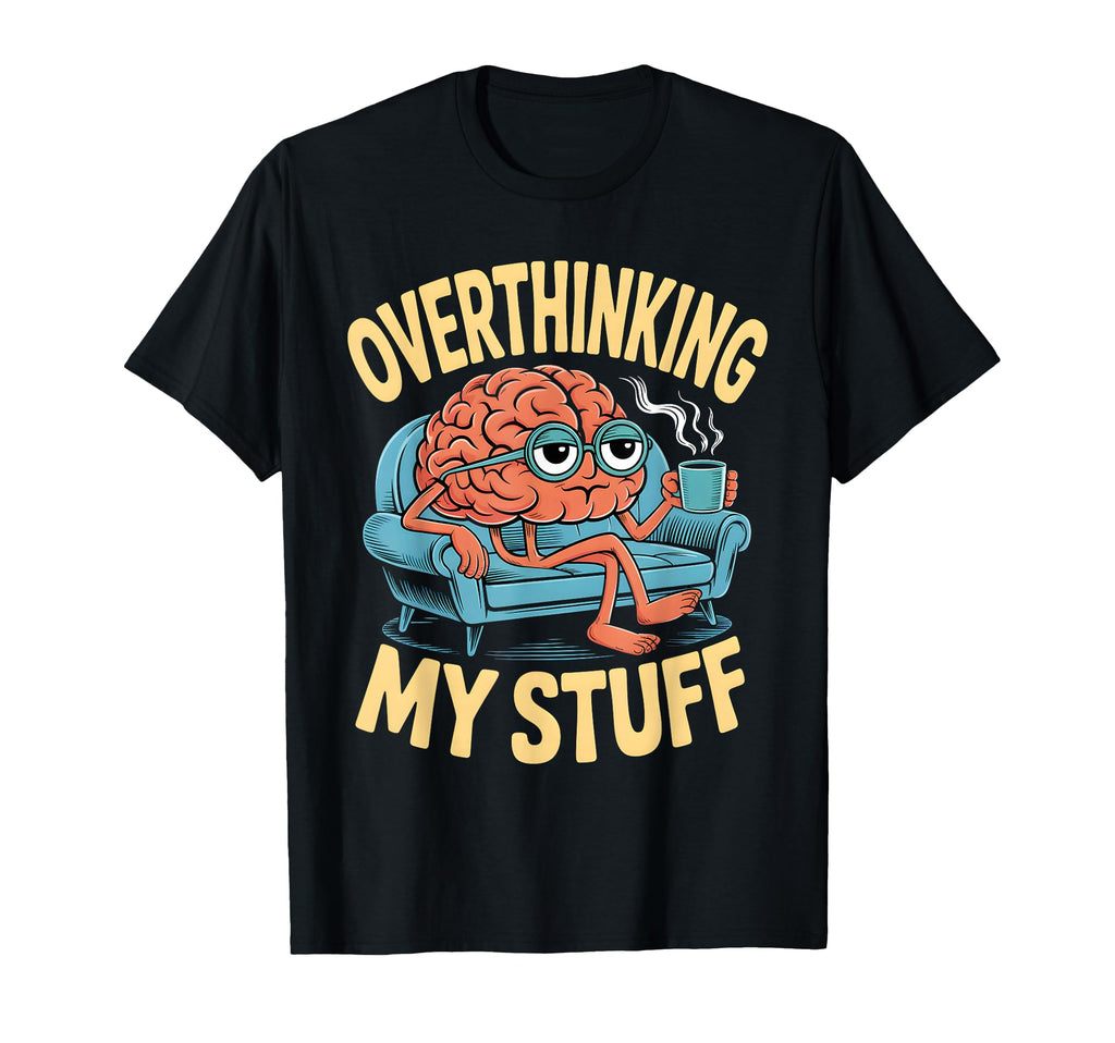 Funny Overthinking Anxiety T-Shirt - Casual Everyday Wear for Adults - T-Shirt, Sweatshirt, Hoodie