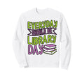 Everyday Should Be Library Day Sweatshirt - Unique Graphic for Adults - T-Shirt, Sweatshirt, Hoodie