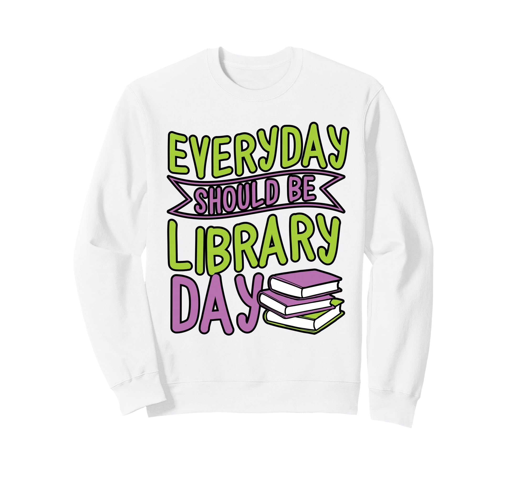 Everyday Should Be Library Day Sweatshirt - Unique Graphic for Adults - T-Shirt, Sweatshirt, Hoodie
