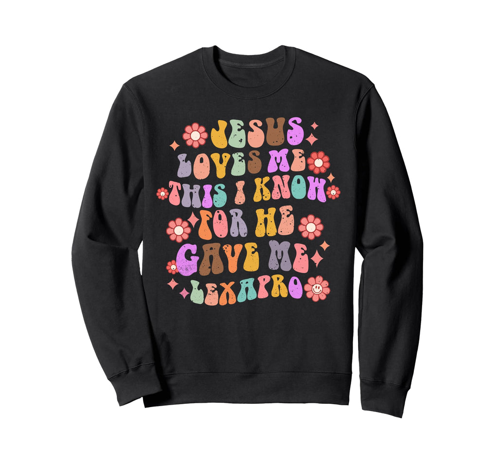 Jesus Loves Me He Gave Me Lexapro Sweatshirt - Custom Art Print Men Women - T-Shirt, Sweatshirt, Hoodie