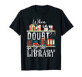 When Doubt Go To Library Book Reader T-Shirt - Custom Art Print Men Women - T-Shirt, Sweatshirt, Hoodie