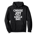 Choose Joy Every Single Day Motivational Hoodie - Graphic Print Men Women - T-Shirt, Sweatshirt, Hoodie