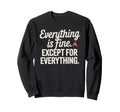 Everything Is Fine Except Sweatshirt - Trendy Graphic for Adults - T-Shirt, Sweatshirt, Hoodie
