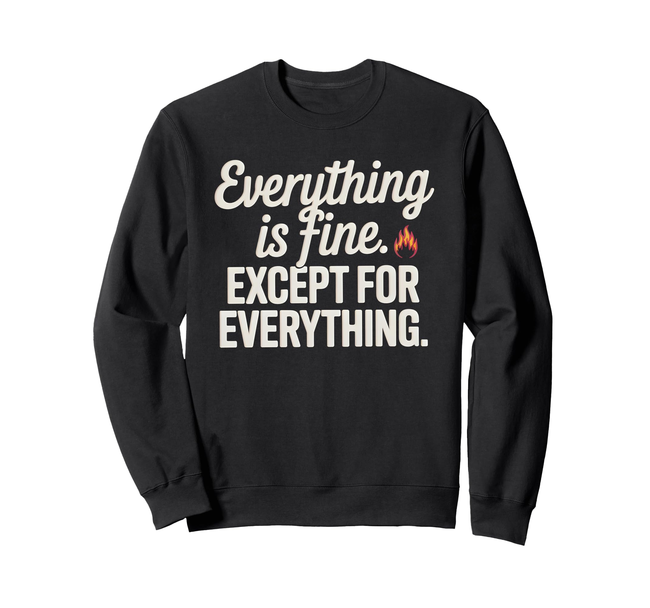 Everything Is Fine Except Sweatshirt - Trendy Graphic for Adults - T-Shirt, Sweatshirt, Hoodie