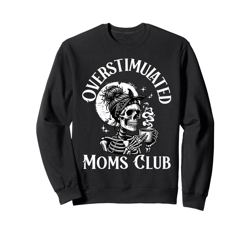 Overstimulated Moms Club Skeleton Coffee Sweatshirt - Graphic Print Unisex - T-Shirt, Sweatshirt, Hoodie