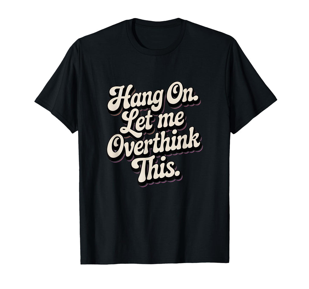 Hang Let Me Overthink This Funny Slogan T-Shirt - Unique Graphic for Adults - T-Shirt, Sweatshirt, Hoodie