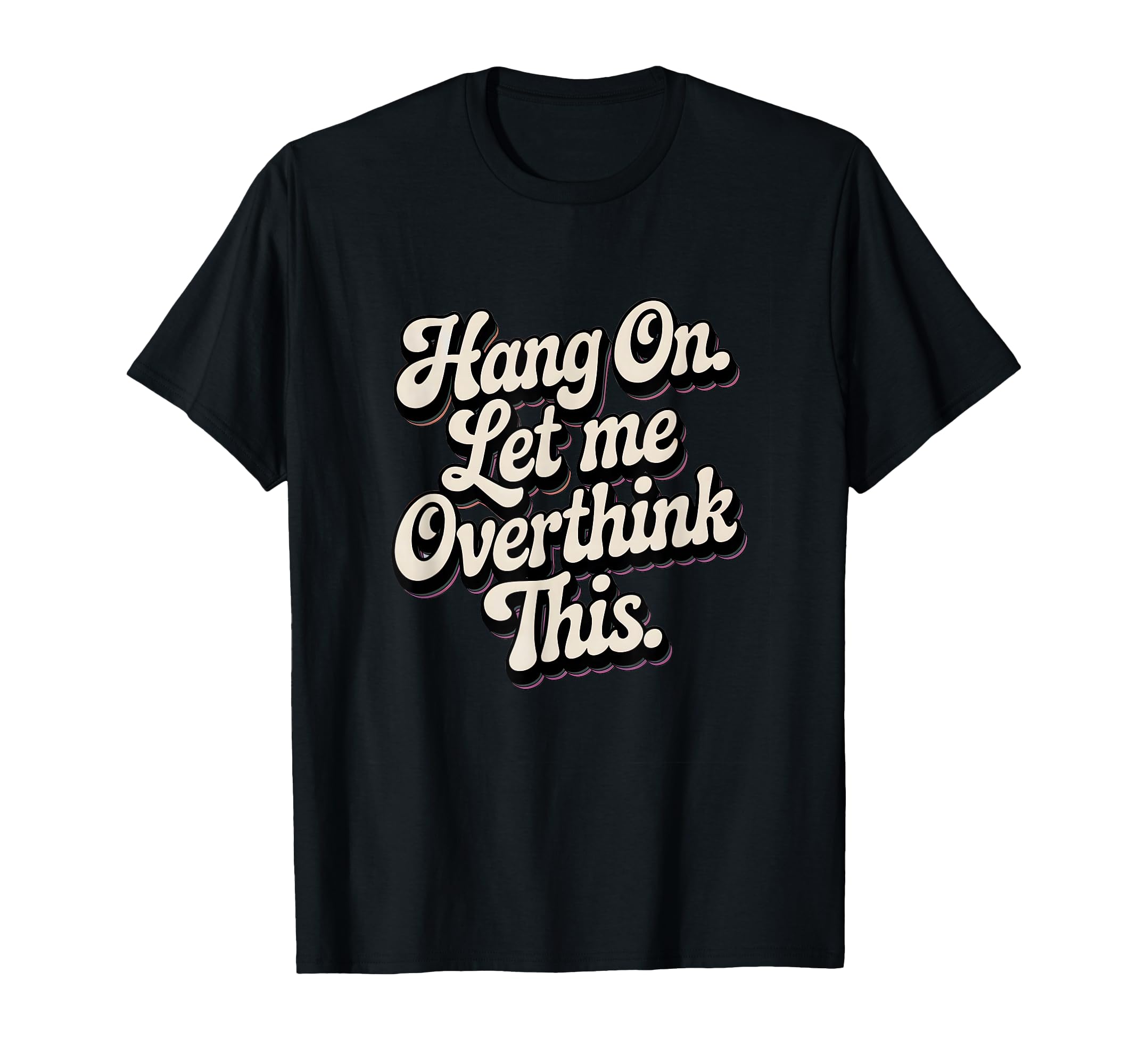 Hang Let Me Overthink This Funny Slogan T-Shirt - Unique Graphic for Adults - T-Shirt, Sweatshirt, Hoodie