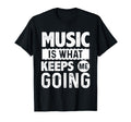Music Is What Keeps Me Going Funny T-Shirt - Unique Graphic Men Women - T-Shirt, Sweatshirt, Hoodie