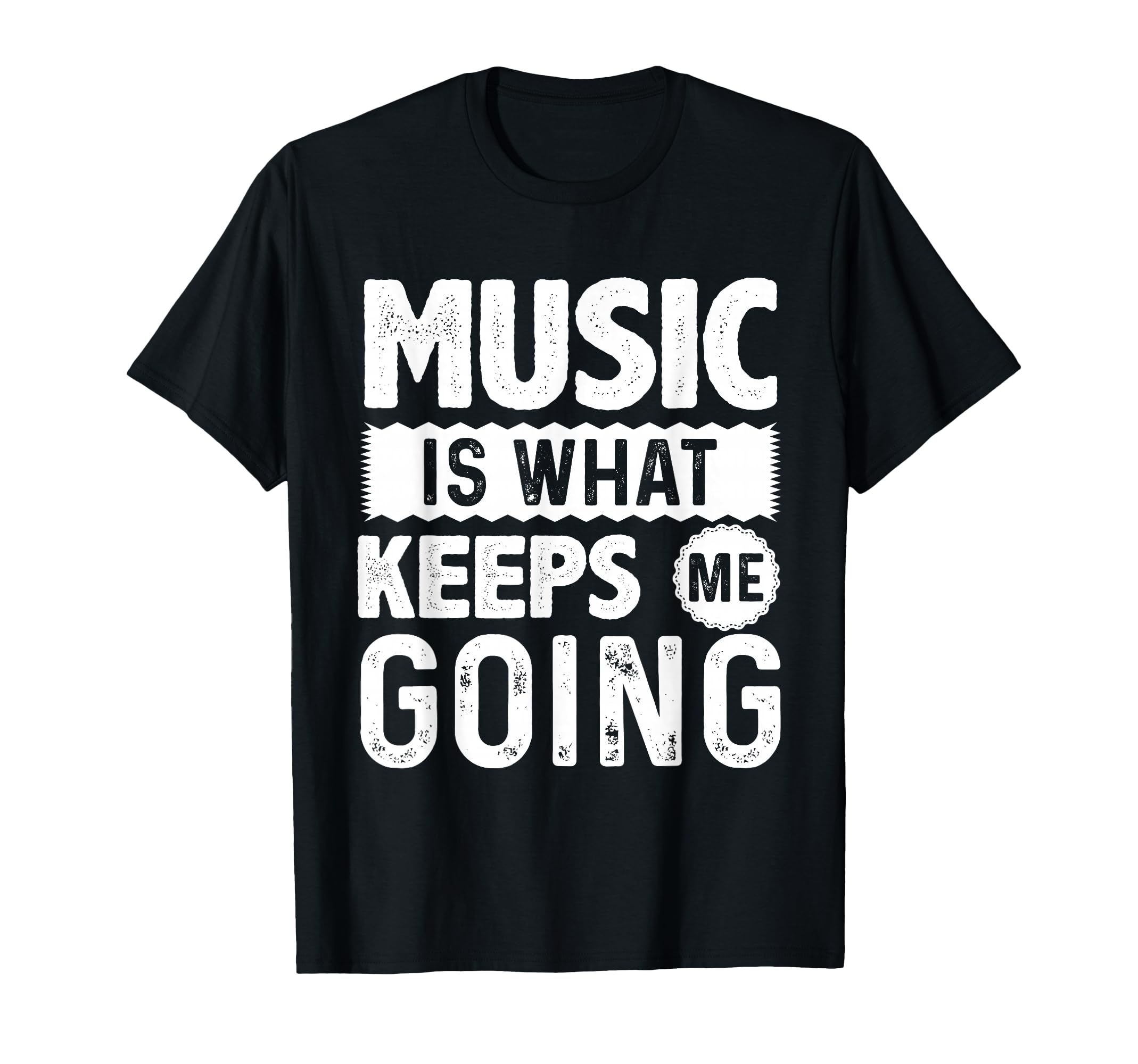 Music Is What Keeps Me Going Funny T-Shirt - Unique Graphic Men Women - T-Shirt, Sweatshirt, Hoodie