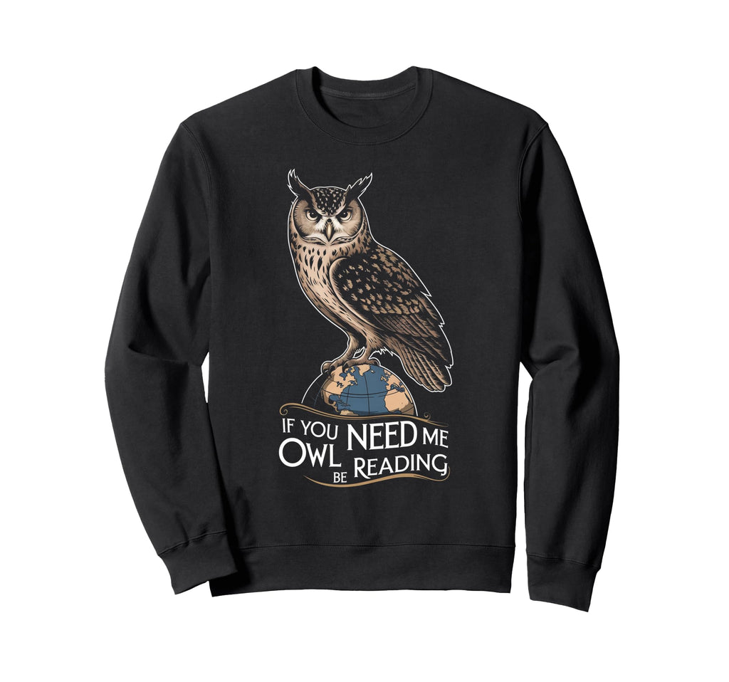 If You Need Me Owl Be Reading Books Sweatshirt - Streetwear Style Unisex - T-Shirt, Sweatshirt, Hoodie