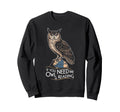 If You Need Me Owl Be Reading Books Sweatshirt - Streetwear Style Unisex - T-Shirt, Sweatshirt, Hoodie