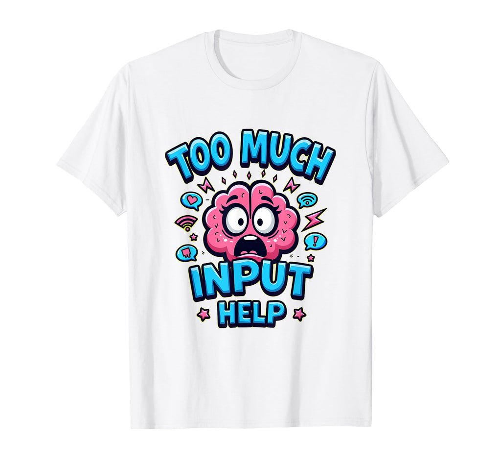 Too Much Input Help Overstimulated T-Shirt - Trendy Graphic for Adults - T-Shirt, Sweatshirt, Hoodie