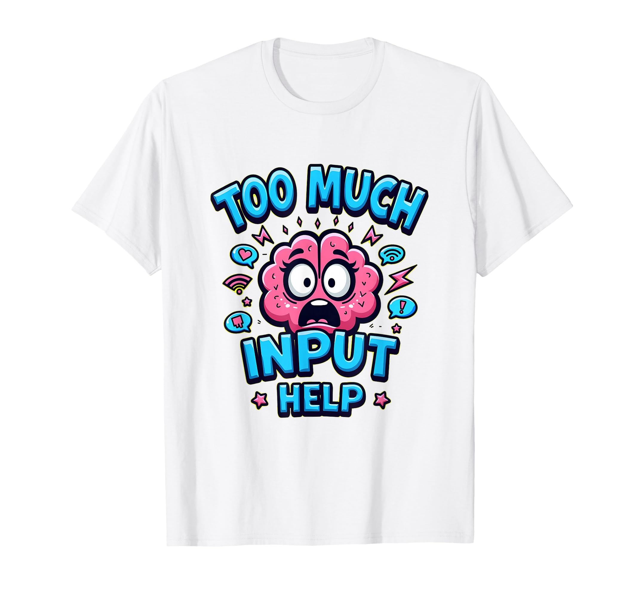 Too Much Input Help Overstimulated T-Shirt - Trendy Graphic for Adults - T-Shirt, Sweatshirt, Hoodie