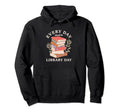 Every Day Should Be Library Day Reading Hoodie - Trendy Graphic Unisex - T-Shirt, Sweatshirt, Hoodie