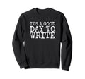 Its Good Day To Write Writer And Sweatshirt - Unique Graphic for Adults - T-Shirt, Sweatshirt, Hoodie